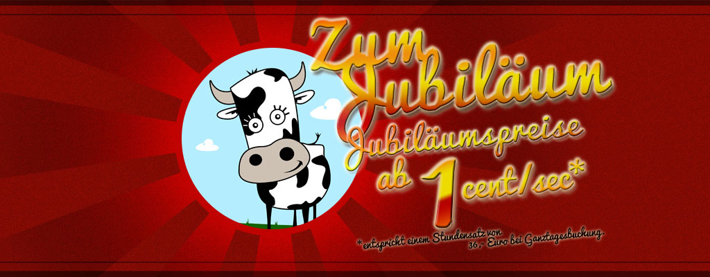 Jubiläumspreis: ab 1 Cent/sec Zum Jubiläum Jubiläumspreise ab 1 Cent in der Sekunde